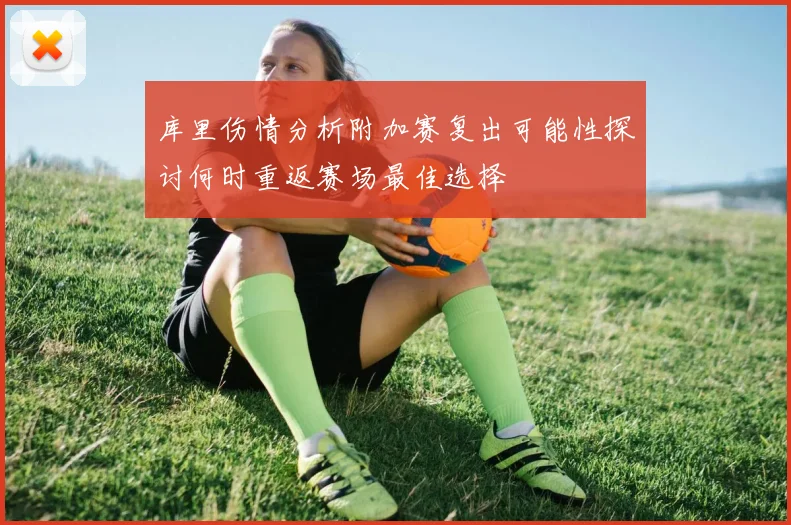 库里伤情分析附加赛复出可能性探讨何时重返赛场最佳选择