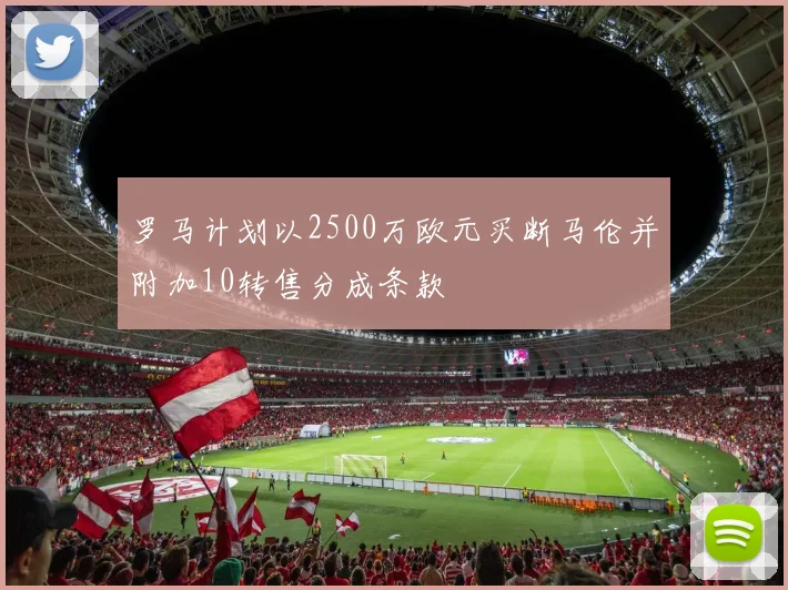 罗马计划以2500万欧元买断马伦并附加10转售分成条款