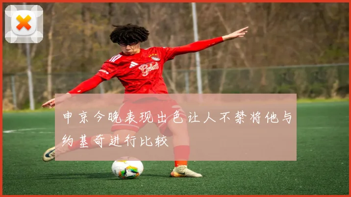 申京今晚表现出色让人不禁将他与约基奇进行比较